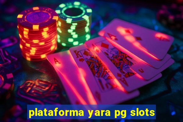 plataforma yara pg slots